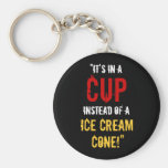 “It’s in a CUP Instead of a Ice Cream Cone!” Key Chains