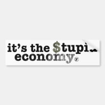 It’s the Stupid Economy Bumper Stickers