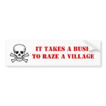 It takes a BUSH to RAZE a VILLAGE bumper stickers
