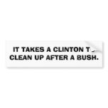 IT TAKES A CLINTON TO CLEAN UP AFTER A BUSH. bumper stickers