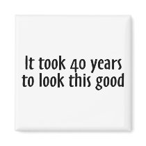 It Took 40 Years To Look This Good Refrigerator Magnets