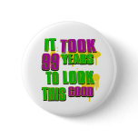 It took 99 years to look this good pinback button