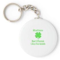 Italian But I Drink Like I'm Irish Key Chain