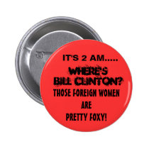 IT'S 2 AM..... , WHERE'S BILL CLINTON?... buttons