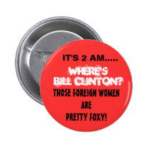 IT'S 2 AM..... WHERE'S BILL CLINTON?? buttons