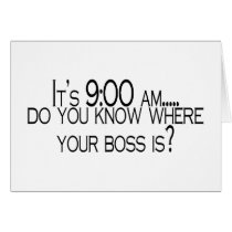 Its 9 AM Do You Know Where Your Boss Is Card