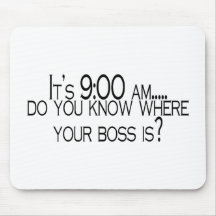 Its 9 AM Do You Know Where Your Boss Is Mousepads