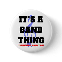 It's A Band Thing Button
