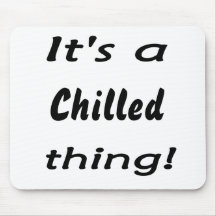 It's a chilled thing! mouse pad