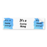 It's a craving thing! bumper stickers