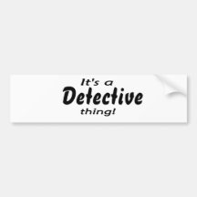 It's a detective thing! bumper sticker