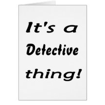 It's a detective thing! greeting cards