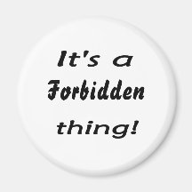 It's a forbidden thing refrigerator magnet
