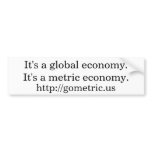It's a global economy.It's a metric economy. bumper stickers