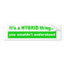 It's a Hybrid Thing Bumper Sticker