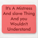 It's A Mistress And slave Thing And you Wouldn'... mousepads