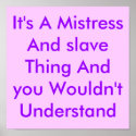 It's A Mistress And slave Thing And you Wouldn'... posters