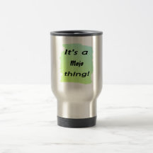 It's a mojo thing! mugs