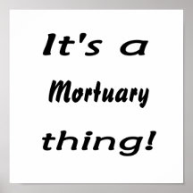 it's a Mortuary thing! Posters