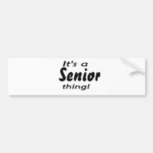 It's a senior thing! bumper sticker