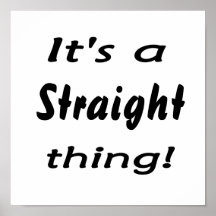 It's a straight thing! posters