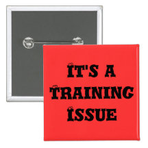 It's a Training Issue Buttons