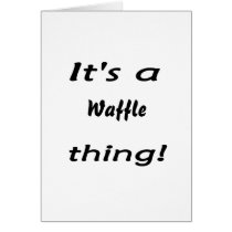 It's a waffle thing! cards