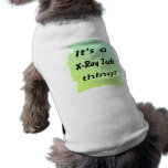It's a x-ray tech thing pet clothing