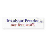 It's about Freedom,, not free stuff. Bumper Stickers