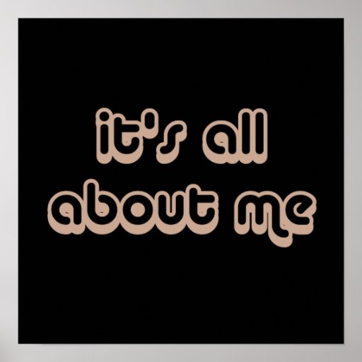 its_all_about_me_posters-r996e65bbad9a401abddf2a1f74fed694_aj2h_8byvr_512.jpg