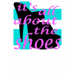 It's All About The Shoes t-shirts