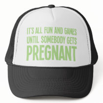 Its All Fun And Games Until Somebody Gets Pregnant Hats