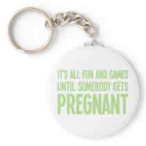 Its All Fun And Games Until Somebody Gets Pregnant Key Chain