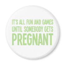 Its All Fun And Games Until Somebody Gets Pregnant Fridge Magnets