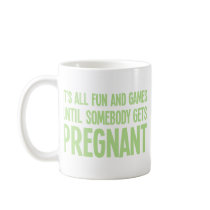 Its All Fun And Games Until Somebody Gets Pregnant Mug