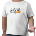 It's all just chicken to me! t-shirts