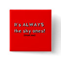 It's always the shy ones buttons
