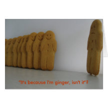 "It's because I'm ginger, isn't it?" Greeting Cards