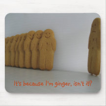 It's because I'm ginger, isn't it? Mouse Mats