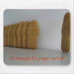 It's because I'm ginger, isn't it? mousepads