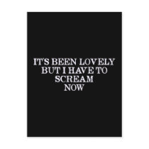 It's Been Lovely But I Have To Scream Now
