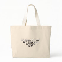 It's Been Lovely But I Have To Scream Now Bags