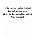 Its better to be hated for what you are t-shirts