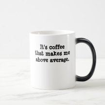 It's coffeethat makes me above average. mug