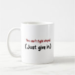 It's easier to just give in to the stupid mug