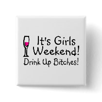 Its Girls Weekend Drink Up Bitches Pinback Button