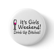 Its Girls Weekend Drink Up Bitches Pinback Button