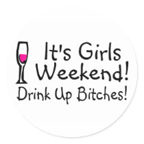 Its Girls Weekend Drink Up Bitches Round Stickers