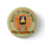 Its Golden Brown, Father's Day Button