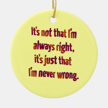 It's Just That I'm Never Wrong... Christmas Tree Ornaments